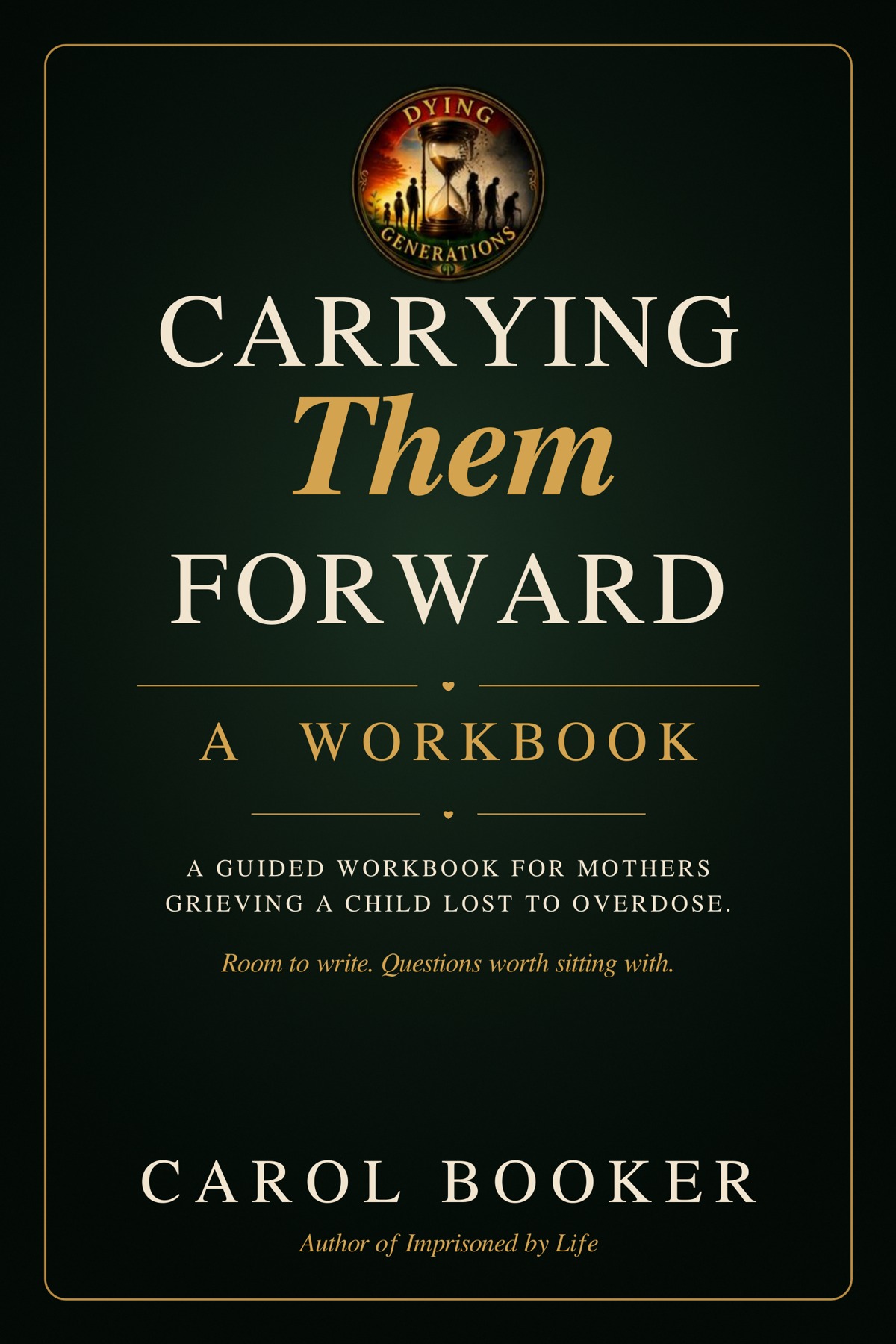 Carrying Them Forward: A Workbook for mothers grieving a child lost to overdose, by Carol Booker
